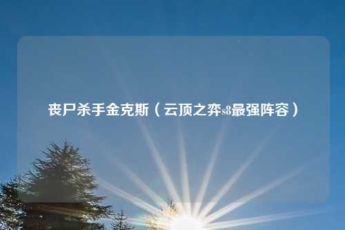丧尸杀手金克斯（云顶之弈s8最强阵容）