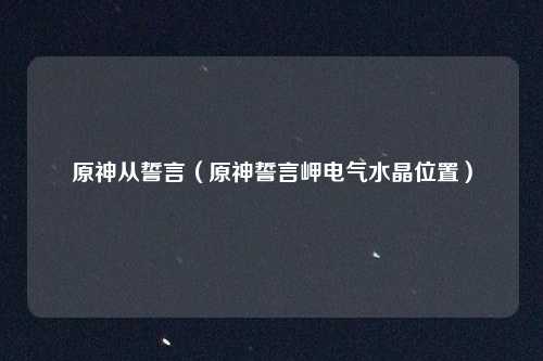 原神从誓言（原神誓言岬电气水晶位置）