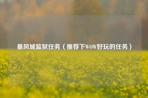 暴风城监狱任务（推荐下WOW好玩的任务）