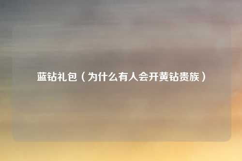蓝钻礼包（为什么有人会开黄钻贵族）