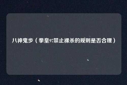 八神鬼步（拳皇97禁止裸杀的规则是否合理）