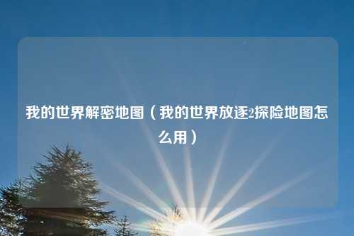 我的世界解密地图（我的世界放逐2探险地图怎么用）