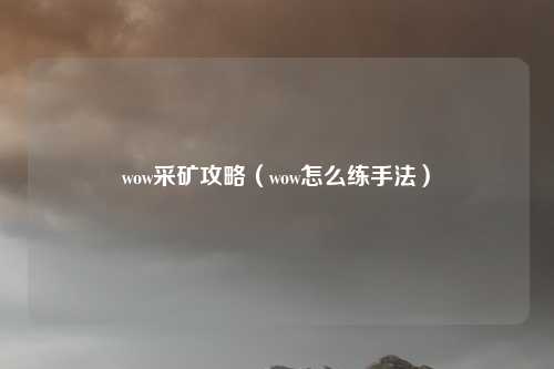 wow采矿攻略（wow怎么练手法）