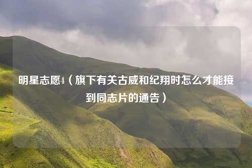 明星志愿4（旗下有关古威和纪翔时怎么才能接到同志片的通告）