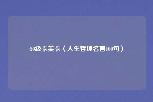 50级卡芙卡（人生哲理名言100句）