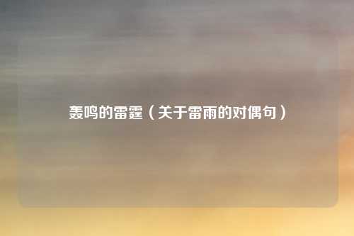 轰鸣的雷霆（关于雷雨的对偶句）