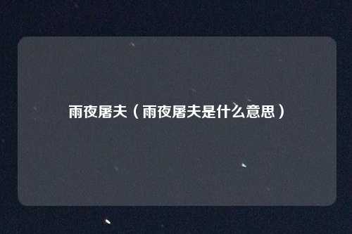 雨夜屠夫（雨夜屠夫是什么意思）