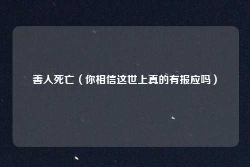 善人死亡(你相信这世上真的有报应吗)