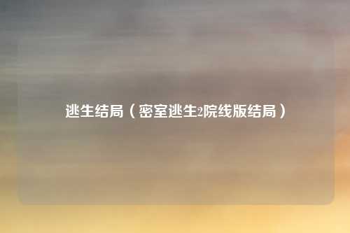 逃生结局（密室逃生2院线版结局）