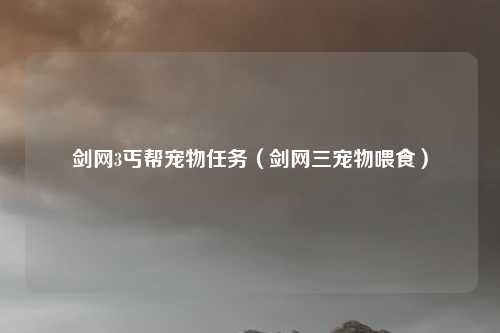 剑网3丐帮宠物任务（剑网三宠物喂食）