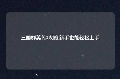 三国群英传3攻略,新手也能轻松上手