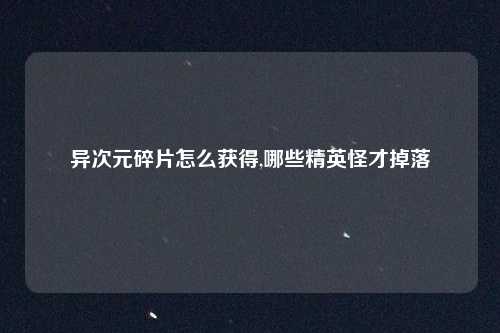异次元碎片怎么获得,哪些精英怪才掉落