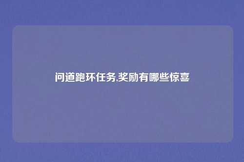 问道跑环任务,奖励有哪些惊喜