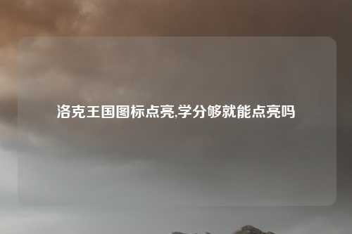 洛克王国图标点亮,学分够就能点亮吗