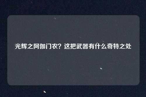 光辉之阿伽门农？这把武器有什么奇特之处