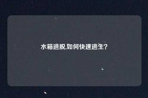 水箱逃脱,如何快速逃生？