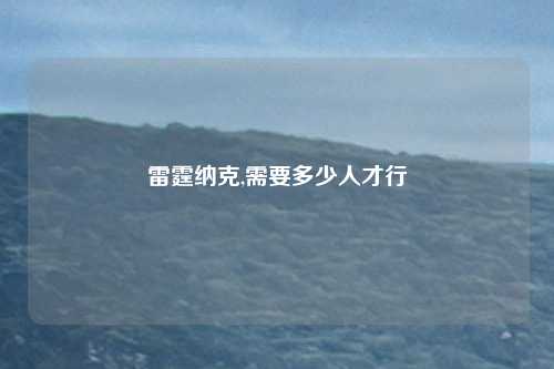 雷霆纳克,需要多少人才行
