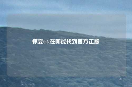 惊变0.6,在哪能找到官方正版