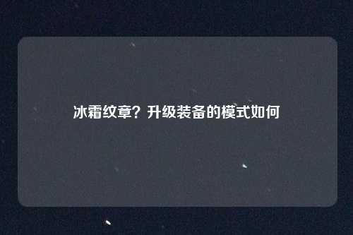 冰霜纹章？升级装备的模式如何