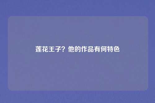 莲花王子？他的作品有何特色