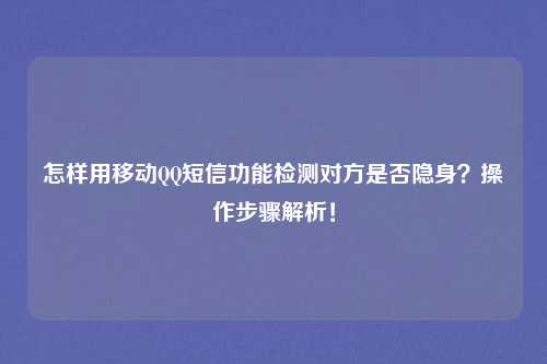 怎样用移动QQ短信功能检测对方是否隐身？操作步骤解析！