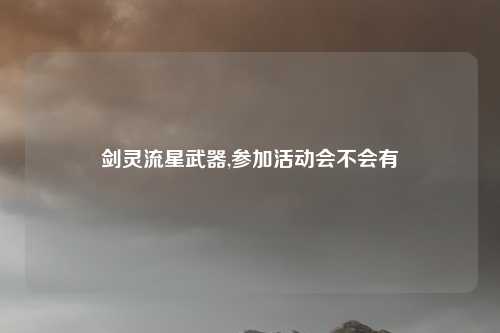 剑灵流星武器,参加活动会不会有