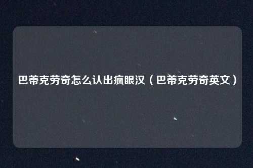 巴蒂克劳奇怎么认出疯眼汉（巴蒂克劳奇英文）