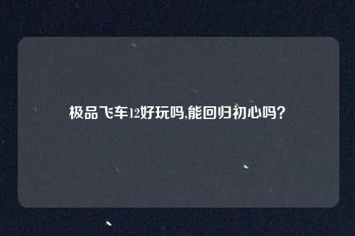 极品飞车12好玩吗,能回归初心吗？