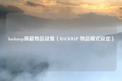 hackmap屏蔽物品设置（HACKMAP 物品模式设定）