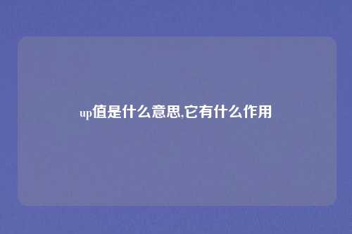 up值是什么意思,它有什么作用