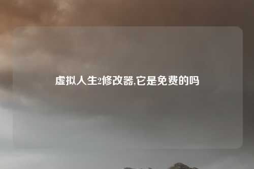 虚拟人生2修改器,它是免费的吗