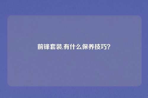 前锋套装,有什么保养技巧？