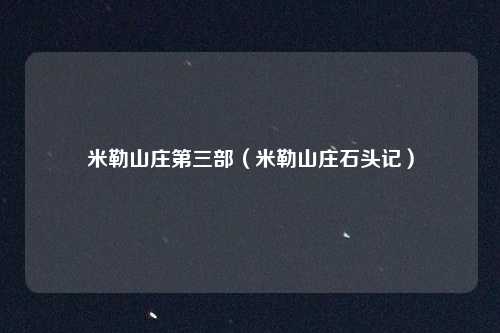 米勒山庄第三部（米勒山庄石头记）
