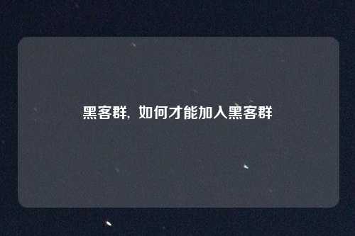 黑客群,  如何才能加入黑客群