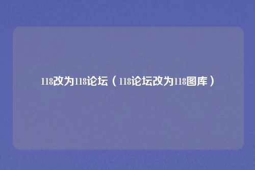 118改为118论坛（118论坛改为118图库）
