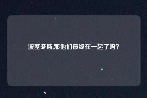 波塞冬斯,那他们最终在一起了吗？
