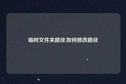 临时文件夹路径,如何修改路径