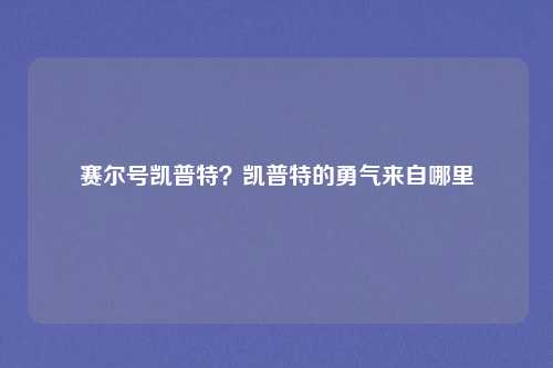 赛尔号凯普特？凯普特的勇气来自哪里