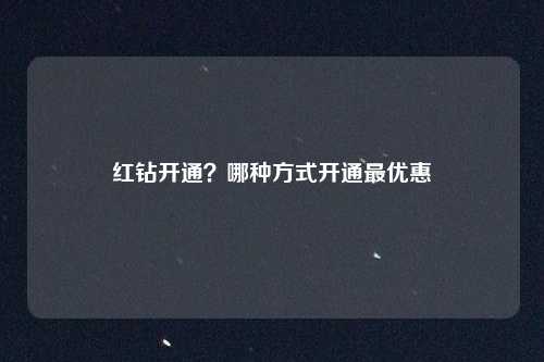 红钻开通？哪种方式开通最优惠