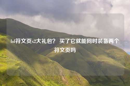 lol符文页x2大礼包？ 买了它就能同时装备两个符文页吗