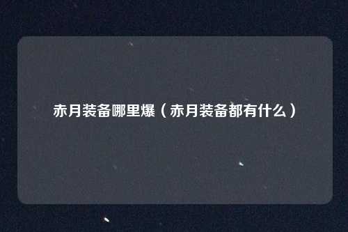 赤月装备哪里爆（赤月装备都有什么）
