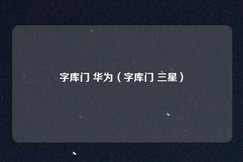 字库门 华为（字库门 三星）