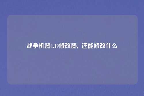 战争机器1.19修改器,  还能修改什么
