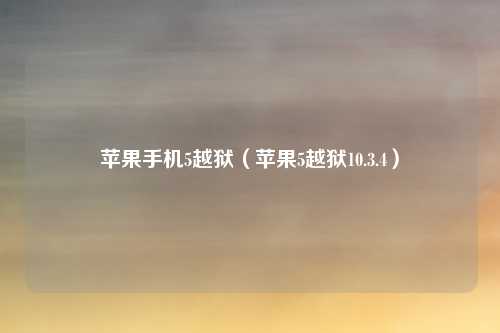 苹果手机5越狱（苹果5越狱10.3.4）