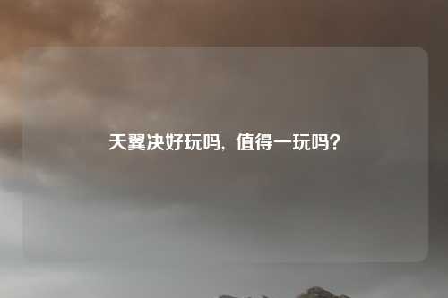 天翼决好玩吗,  值得一玩吗？