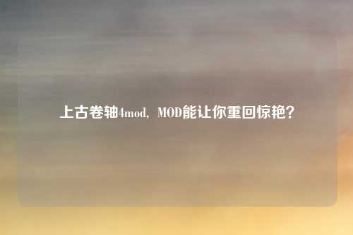 上古卷轴4mod,  MOD能让你重回惊艳？