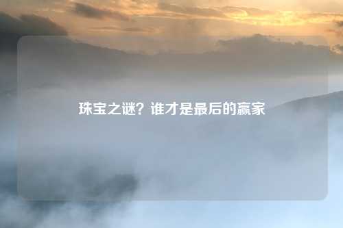 珠宝之谜？谁才是最后的赢家