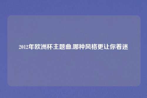 2012年欧洲杯主题曲,哪种风格更让你着迷