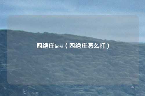 四绝庄boss（四绝庄怎么打）