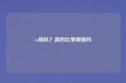 ro组队？真的比单刷强吗